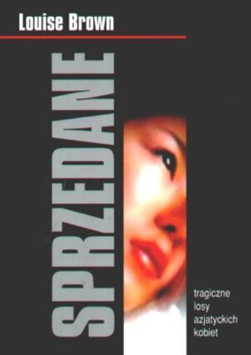 Okładka książki Sprzedane : tragiczne losy azjatyckich kobiet / T. Louise Brown ; tłumaczenie Bożenna Stokłosa.