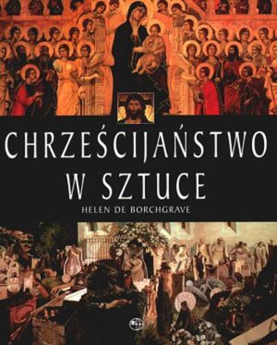 Okładka książki Chrześcijaństwo w sztuce / Helen De Borchgrave ; tł. Halina Andrzejewska.