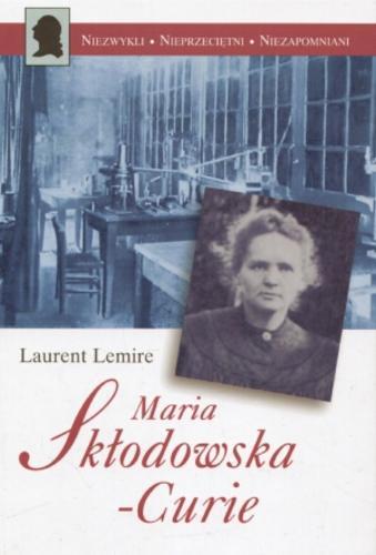 Okładka książki Maria Skłodowska - Curie / Laurent Lemire ; tłum. Grażyna Schirmer ; tłum. Jacek Schirmer.