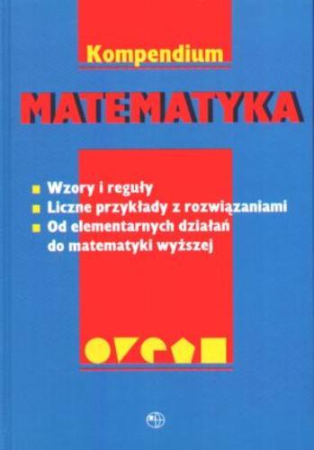Okładka książki  Matematyka : kompedium : wzory i reguły, liczne przykł ady z rozwiązaniami, od elementarnych działań do matam atyki wyższej  1