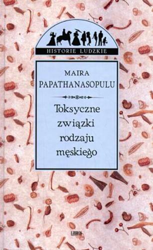 Okładka książki Toksyczne związki rodzaju męskiego / Maira Papathanasopulu ; z grec. przeł. Ewa T. Szyler.