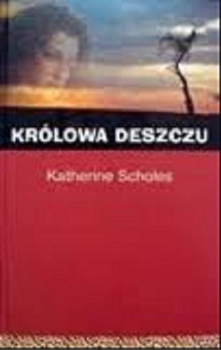 Okładka książki Królowa Deszczu / Katherine Scholes ; z angielskiego przełożyła Bożena Krzyżanowska.