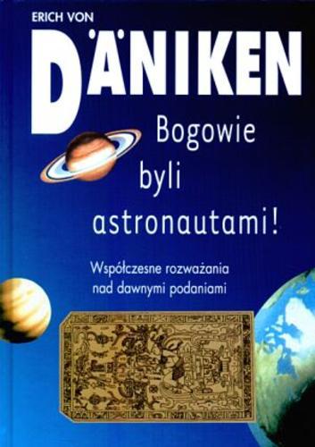 Okładka książki Bogowie byli astronautami! :współczesne rozważania nad dawnymi podaniami / Erich von Däniken ; tł. Ewa Walewska-Wilk.