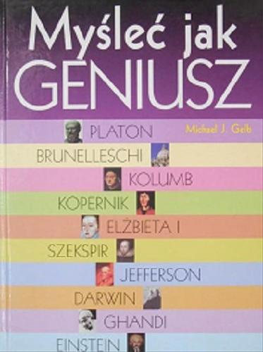 Okładka książki Myśleć jak geniusz / Michael J. Gelb ; z ang. przeł. Tomasz Hornowski.