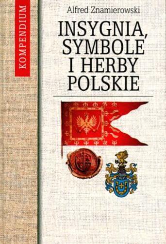 Okładka książki Insygnia, symbole i herby polskie : kompendium / Alfred Znamierowski.