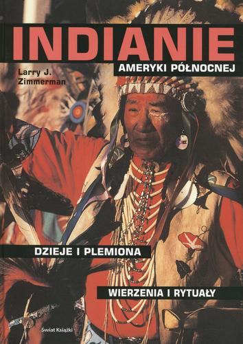Okładka książki Indianie Ameryki Północnej : dzieje i plemiona, wierzenia i rytuały / Larry J. Zimmerman oraz Brian Leigh Molyneaux ; z ang. przeł. Monika Betley.