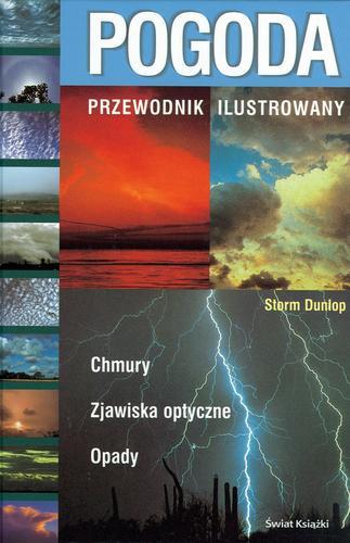 Okładka książki Pogoda : przewodnik ilustrowany : chmury, zjawiska optyczne, opady / Storm Dunlop ; przeł. z ang. Grażyna Gasparska.