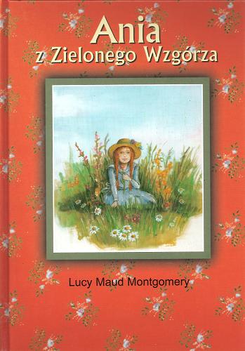 Okładka książki Ania z Zielonego Wzgórza / Lucy Maud Montgomery ; z angielskiego przełożyła Jolanta Ważbińska.