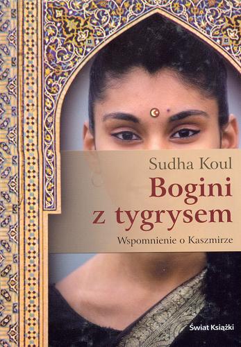 Okładka książki Bogini z tygrysem : wspomnienie o Kaszmirze / Sudha Koul ; z angielskiego przełożył Rafał Lisiński.