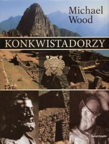 Okładka książki Konkwistadorzy / Michael Wood ; z angielskiego przełożył Jarosław Mikos.