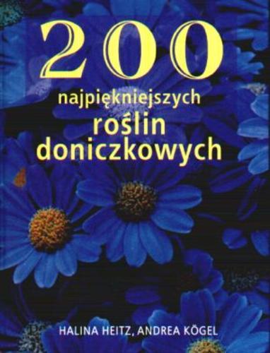 Okładka książki 200 najpiękniejszych roślin doniczkowych / Halina Heitz ; Andrea Kögel ; tł. Dorota Kucharska ; tł. Włodzimierz Jabłoński.