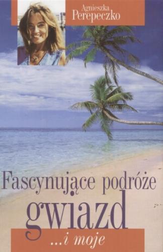 Okładka książki Fascynujące podróże gwiazd... i moje / [oprac.] Agnieszka Perepeczko.