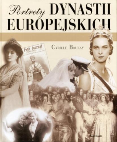 Okładka książki Portrety dynastii europejskich / Cyrille Boulay ; z fr. przeł. Ewa Wolańska.