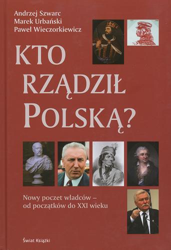 Okładka książki Kto rządził Polską? / Andrzej Szwarc, Marek Urbański, Paweł Wieczorkiewicz.