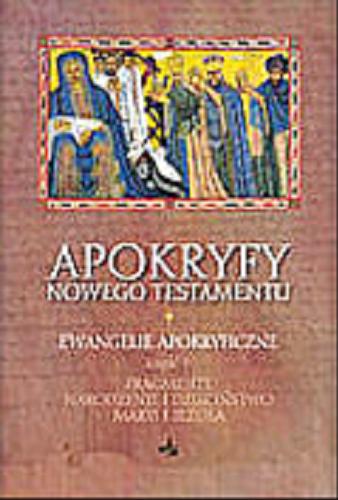Okładka książki Apokryfy Nowego Testamentu [1] Ewangelie apokryficzne. Cz. 1, Fragmenty, Narodzenie i dzieciństwo Maryi i Jezusa