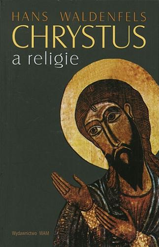 Okładka książki Chrystus a religie / Hans Waldenfels ; przekł. Bronisław Drąg.
