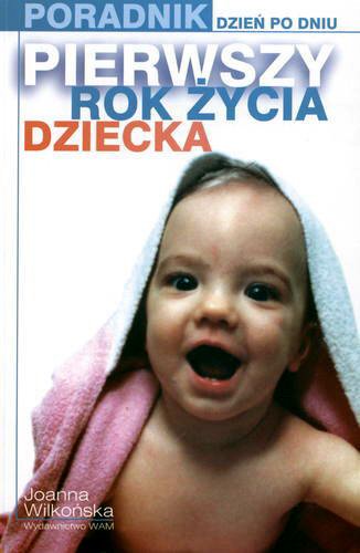 Okładka książki Pierwszy rok życia dziecka : poradnik dzień po dniu / Joanna Wilkońska.