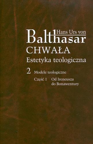 Okładka książki Modele teologiczne. Cz. 1, Od Ireneusza do Bonawentury / Hans Urs von Balthasar ; przekł. Ewa Marszał, Jerzy Zakrzewski.