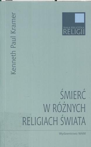 Okładka książki Śmierć w różnych religiach świata / Kenneth Paul Kramer ; przekł. Marek Chojnacki.