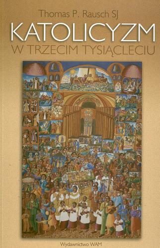 Okładka książki Katolicyzm w trzecim tysiącleciu / Thomas P. Rausch ; przekł. Jakub Kołacz.