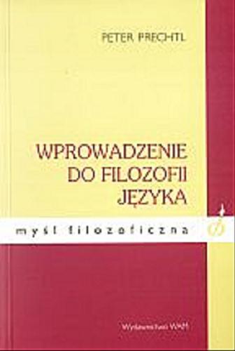 Okładka książki Wprowadzenie do filozofii języka /  Peter Prechtl ; tł. Józef Bremer.