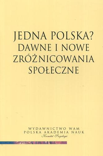 Okładka książki Jedna Polska? :dawne i nowe zróżnicowania społeczne : praca zbiorowa / red. Andrzej Kojder.