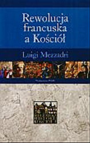 Okładka książki Rewolucja francuska a Kościół / Luigi Mezzadri ; przekł. Ewa Łukaszyk.