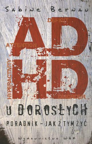 Okładka książki ADHD u dorosłych : poradnik - jak z tym żyć / Sabine Bernau ; przekł. Magdalena Labiś.