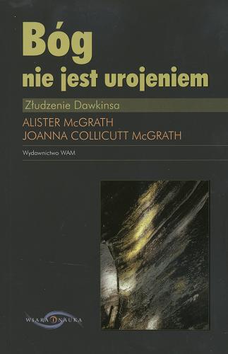 Okładka książki Bóg nie jest urojeniem : złudzenie Dawkinsa / Alister McGrath, Joanna Collicutt McGrath ; przekład Jerzy Wolak.