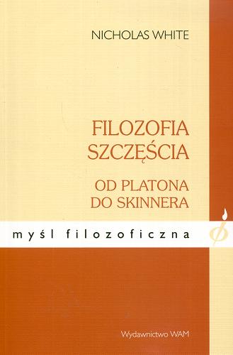 Okładka książki Filozofia szczęścia :  od Platona do Skinnera / Nicholas White ; tł. Marek Chojnacki.