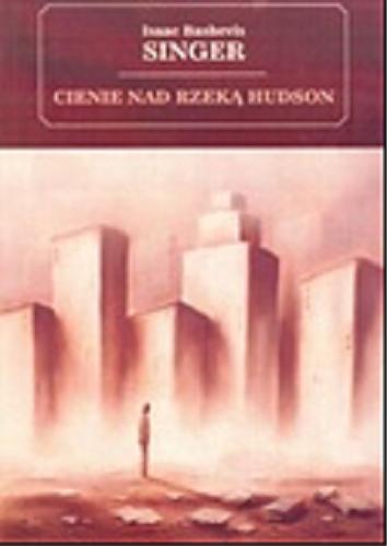 Okładka książki Cienie nad rzeką Hudson / Isaac Bashevis ; przeł. [z ang.] Elżbieta Zychowicz.