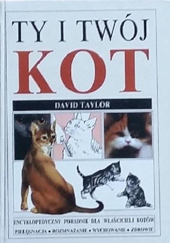 Okładka książki Ty i twój kot / David John Taylor ; tłumaczenie Elżbieta Gałązka.