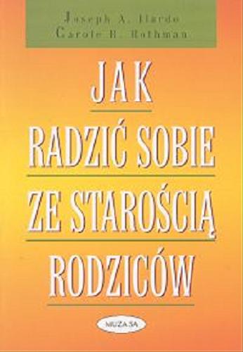 Okładka książki Jak radzić sobie ze starością rodziców / Joseph A. Ilardo, Carole R. Rothman ; [przekł. Grzegorz Siwek].