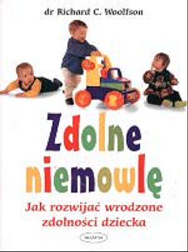 Okładka książki Zdolne niemowlę : jak rozwijać wrodzone zdolności dziecka / Richard C. Woolfson ; przekł. Dorota Borzykowska-Skotnicka.