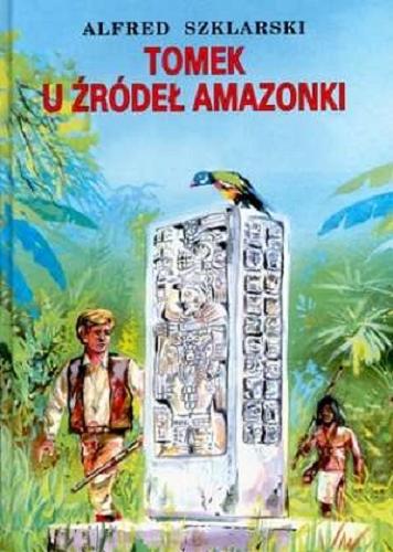 Okładka książki Tomek u źródeł Amazonki / Alfred Szklarski ; [ilustracje Wiesław Zięba, Józef Marek].