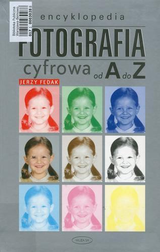 Okładka książki Fotografia cyfrowa od A do Z : encyklopedia / Jerzy Fedak.
