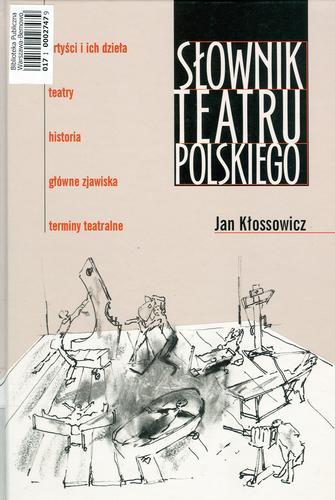 Okładka książki Słownik teatru polskiego :artyści i ich dzieła, teatry, historia, główne zjawiska, terminy teatralne / Jan Kłossowicz.
