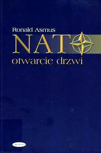 Okładka książki NATO - otwarcie drzwi / Ronald Asmus ; [tł. Cezary Murawski, Grzegorz Siwek].