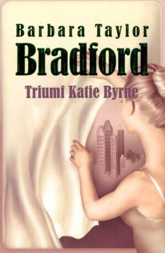 Okładka książki Triumf Katie Byrne / Barbara Taylor Bradford ; przeł. Katarzyna Bieńkowska.