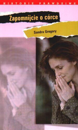 Okładka książki Zapomnijcie o córce / Sandra Gregory ; Michael Tierney ; przeł. Dorota Bartnik.