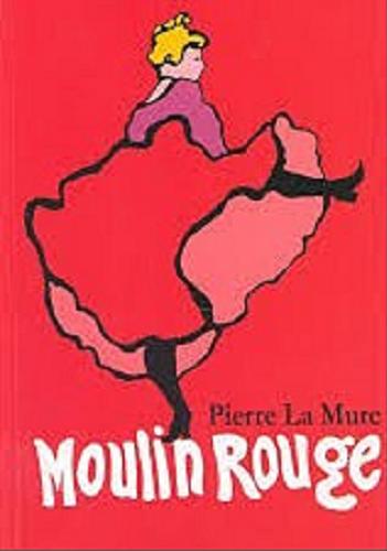 Okładka książki Moulin Rouge / Pierre La Mure ; tł. Jadwiga Dmochowska.