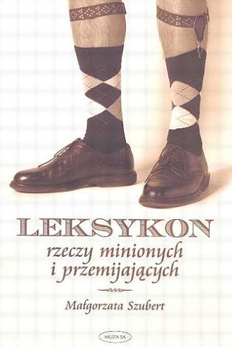Okładka książki Leksykon rzeczy minionych i przemijających / Małgorzata Szubert.