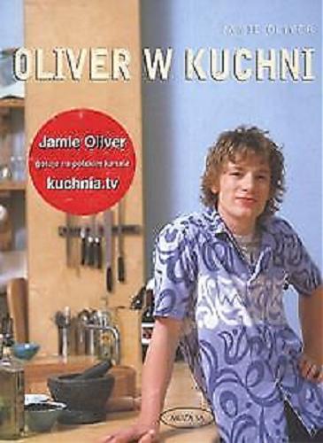 Okładka książki Oliver w kuchni = The naked chef / Jamie Oliver ; [przekład Anna Ratajczyk].