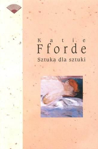 Okładka książki Sztuka dla sztuki / Katie Fforde ; przeł. [z ang.] Monika Wyrwas-Wiśniewska.