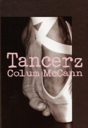 Okładka książki Tancerz / Colum McCann ; przełożyła Hanna Pawlikowska-Gannon.