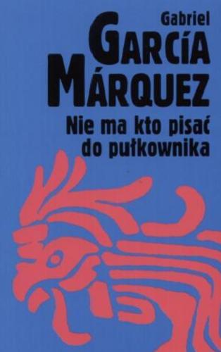 Okładka książki Nie ma kto pisać do pułkownika / Gabriel Garcia Marquez ; przzełożyła Agnieszka Rurarz.