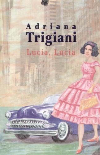 Okładka książki Lucia, Lucia / Adriana Trigiani ; tł. Justyna Niedzielska.