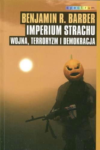 Okładka książki Imperium strachu : wojna, terroryzm i demokracja / Benjamin R Barber ; tł. Hanna Jankowska.