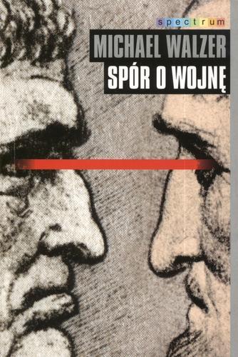 Okładka książki Spór o wojnę / Michael Walzer ; tł. Zofia Dąbrowska.