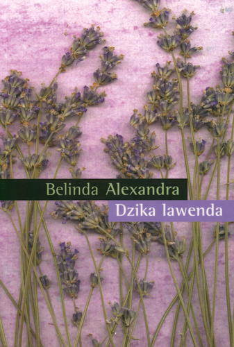 Okładka książki Dzika lawenda / Belinda Alexandra ; tł. Anna Gralak.